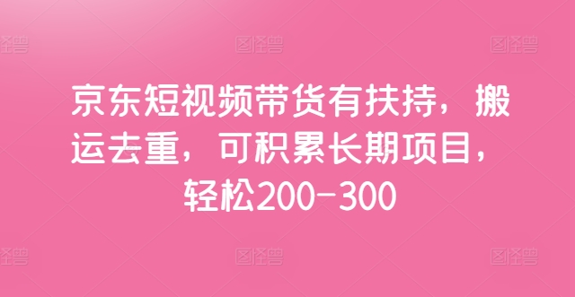 京东短视频带货有扶持，搬运去重，可积累长期项目，轻松200-300| 网创圈