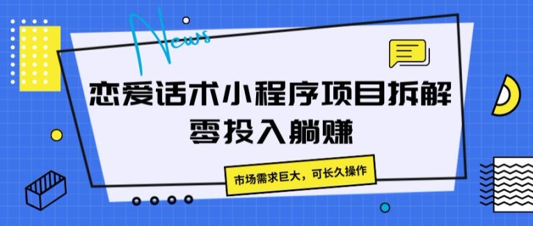 恋爱话术小程序项目拆解，市场需求巨大，可长久操作| 网创圈