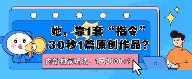 她，靠1套“指令”30秒1篇原创作品？内部独家玩法，1天2000+？| 网创圈