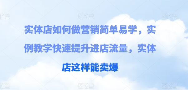 实体店如何做营销简单易学，实例教学快速提升进店流量，实体店这样能卖爆| 网创圈
