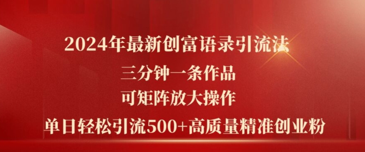 2024年最新创富语录引流法，三分钟一条作品，可矩阵放大操作，单日轻松引流500+高质量创业粉| 网创圈