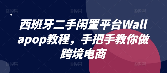 西班牙二手闲置平台Wallapop教程，手把手教你做跨境电商| 网创圈