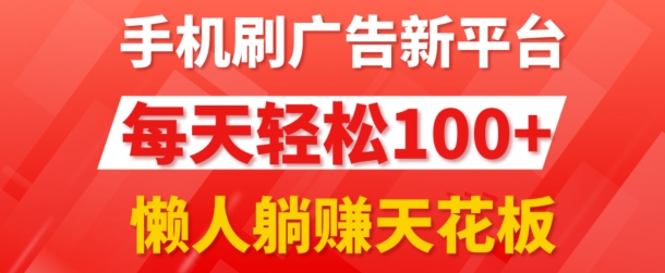 手机刷广告新平台3.0.每天轻松100+，团长抢首码，可批量复制扩大，懒人在家躺赚的天花板| 网创圈