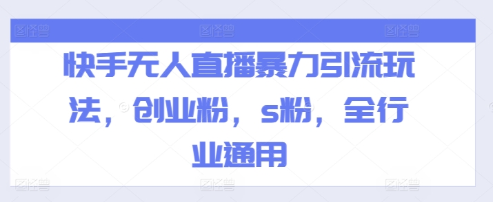 快手无人直播暴力引流玩法，创业粉，s粉，全行业通用| 网创圈