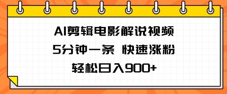 AI剪辑电影解说视频，5分钟一条，快速涨粉，轻松日入900+| 网创圈