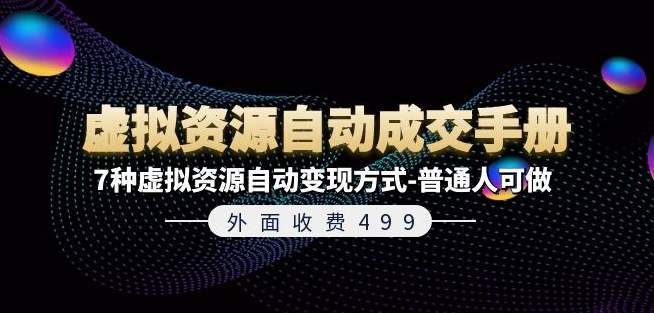 外面收费499《虚拟资源自动成交手册》7种虚拟资源自动变现方式-普通人可做| 网创圈