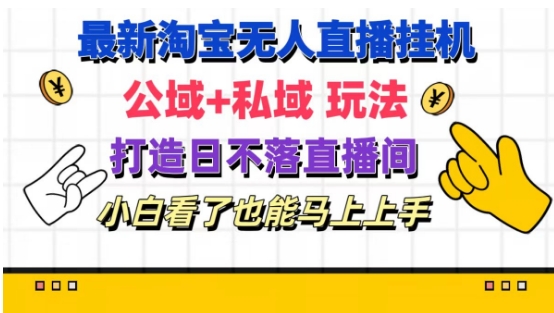 最新淘宝挂机无人直播 公域+私域玩法打造真正的日不落直播间 小白看了也能马上上手【揭秘】| 网创圈