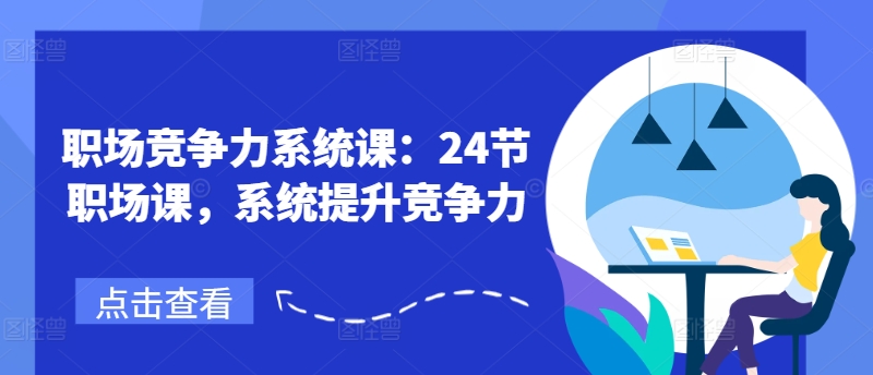 职场竞争力系统课：24节职场课，系统提升竞争力| 网创圈