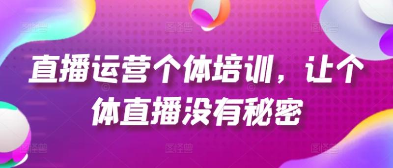 直播运营个体培训，让个体直播没有秘密，起号、货源、单品打爆、投流等玩法| 网创圈