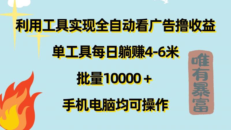 利用工具实现全自动看广告撸收益，单工具每日躺赚4-6米 ，批量1w+手机电脑均可操作| 网创圈