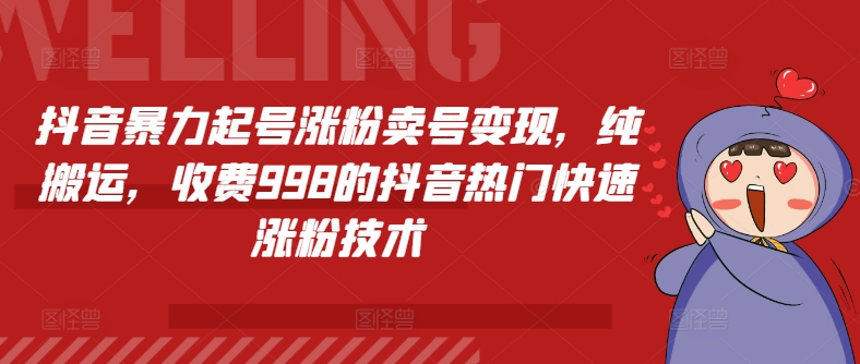 抖音暴力起号涨粉卖号变现，纯搬运，收费998的抖音热门快速涨粉技术| 网创圈
