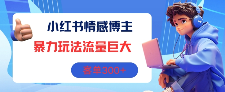 小红书情感博主暴力玩法，流量巨大，客单3张| 网创圈