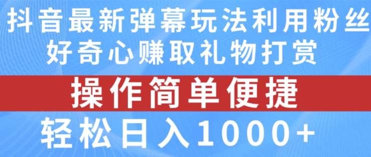 抖音弹幕最新玩法，利用粉丝好奇心赚取礼物打赏，轻松日入1000+| 网创圈