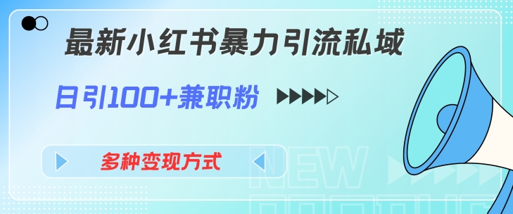 最新小红书暴力引流私域玩法，日引100+兼职粉，多种变现方式| 网创圈
