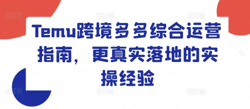 Temu跨境多多综合运营指南，更真实落地的实操经验| 网创圈