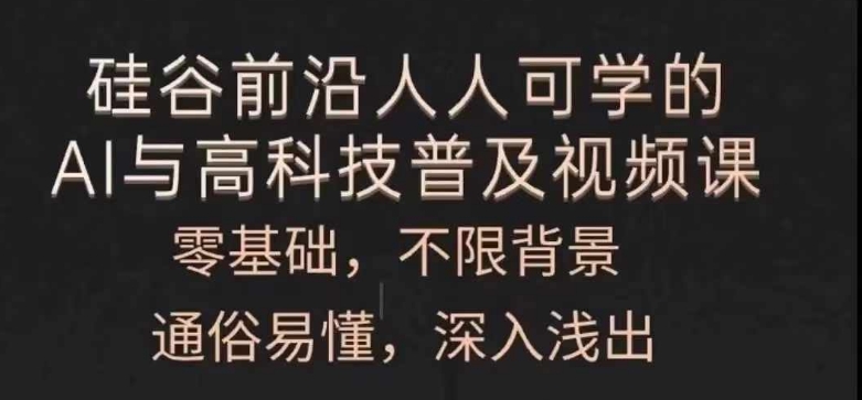 人人可学的AI与高科技普及视频课，零基础，通俗易懂，深入浅出| 网创圈