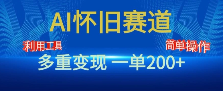 新风口，AI怀旧赛道，一单收益200+，手机电脑可做| 网创圈