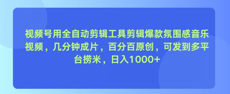 视频号用全自动剪辑工具剪辑爆款氛围感音乐视频，几分钟成片，百分百原创| 副业网