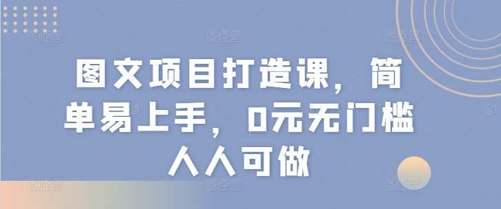 图文项目打造课，简单易上手，0元无门槛人人可做| 网创圈