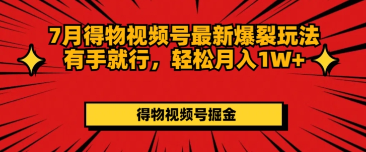7月得物视频号最新爆裂玩法有手就行，轻松月入1W+| 网创圈