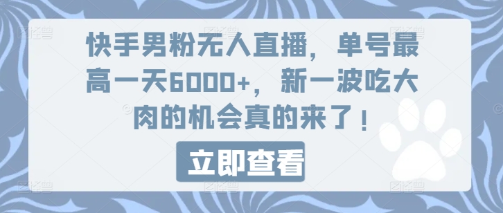 快手男粉无人直播，单号最高一天6000+，新一波吃大肉的机会真的来了| 网创圈