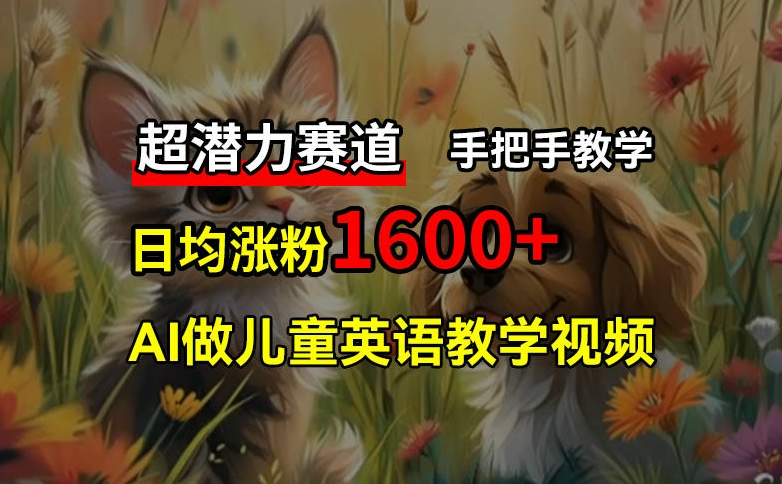 超潜力赛道，免费AI做儿童英语教学视频，3个月涨粉10w+，手把手教学，在家轻松获取被动收入| 网创圈
