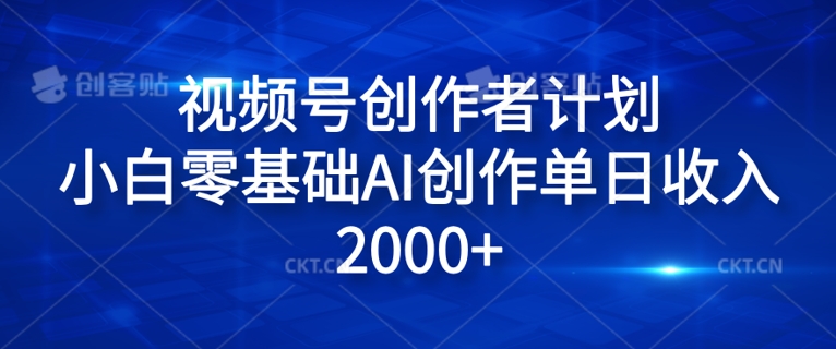 视频号创作者计划，小白零基础AI创作单日收入2000+| 网创圈