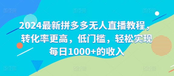 2024最新拼多多无人直播教程，转化率更高，低门槛，轻松实现每日1000+的收入| 网创圈