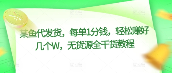 某鱼代发货，每单1分钱，轻松赚好几个W，无货源全干货教程| 网创圈