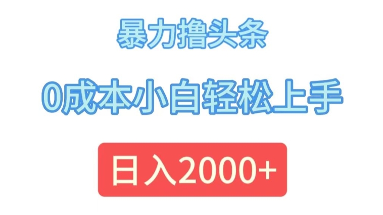 暴力撸头条，0成本小白轻松上手，日入2k| 网创圈