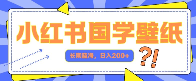 小红书国学壁纸，长期蓝海，ai生成，日入2张| 网创圈