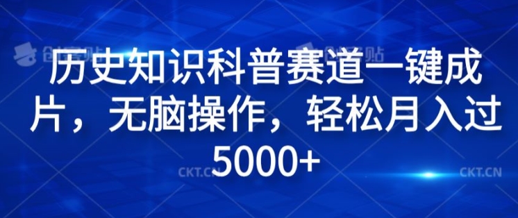 历史知识科普赛道一键成片，无脑操作，轻松月入过5000+| 网创圈