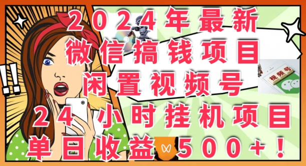 2024年最新微信搞钱项目，闲置视频号24小时挂JI项目：单日收益几张| 网创圈