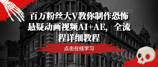 百万粉丝大V教你制作恐怖悬疑动画视频AI+AE，全流程详细教程| 网创圈