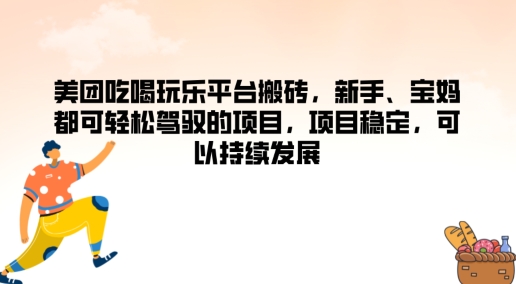 美团吃喝玩乐平台搬砖，新手、宝妈都可轻松驾驭的项目，项目稳定，可以持续发展| 网创圈