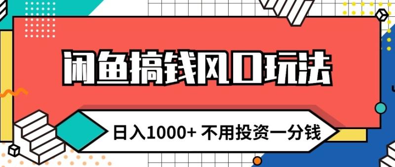 闲鱼搞钱风口玩法 日入1k+ 不用投资一分钱 新手小白轻松上手| 网创圈