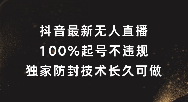 抖音最新无人直播，100%起号，独家防封技术长久可做【揭秘】| 副业网