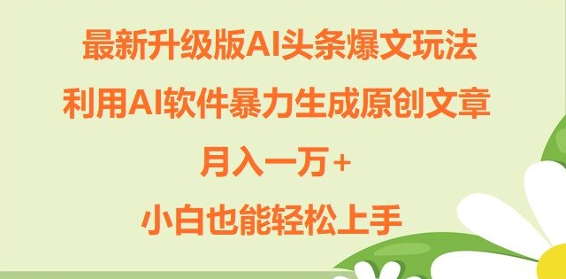 升级版ai头条爆文玩法，利用ai软件暴力生成原创文章，月入一W+，小白也能轻松上手| 网创圈
