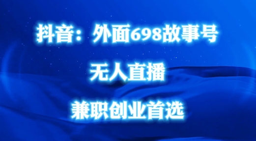 外面698的抖音民间故事号无人直播，全民都可操作，不需要直人出镜【揭秘】| 网创圈