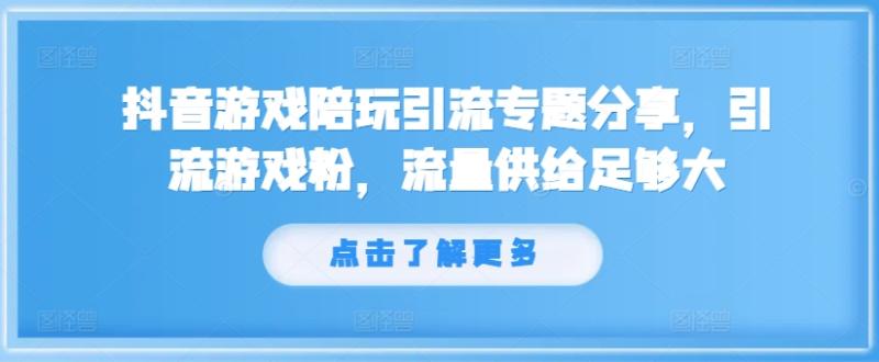 抖音游戏陪玩引流专题分享，引流游戏粉，流量供给足够大| 网创圈