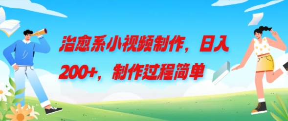 治愈系小视频制作，日入200+，制作过程简单| 网创圈