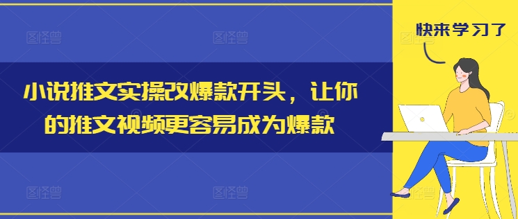 小说推文实操改爆款开头，让你的推文视频更容易成为爆款| 网创圈