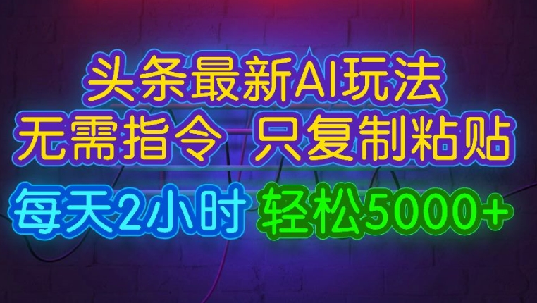 今日头条最新AI玩法 无需指令只复制粘贴，每天2小时 轻松月入5000+| 副业网