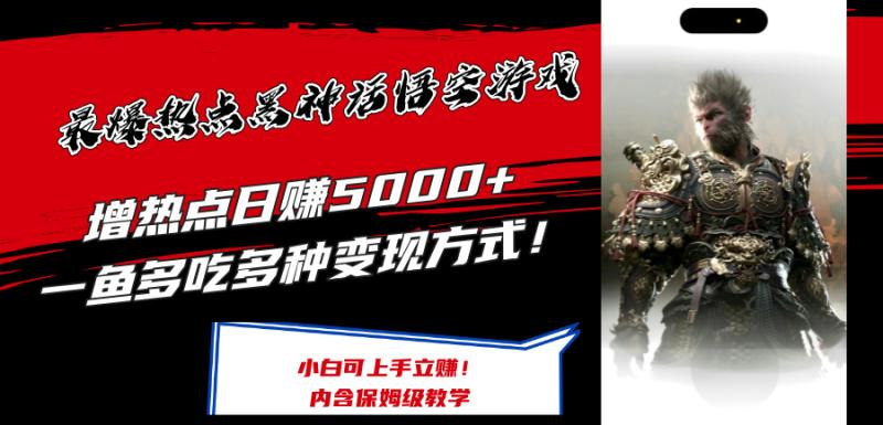最爆热点黑神话悟空游戏，增热点日赚5k+，一鱼多吃多种变现方式，可立马上手赚钱【揭秘】| 网创圈