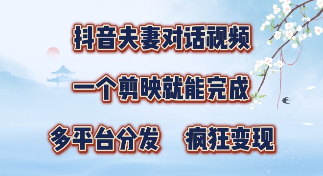 有手就会，抖音夫妻对话视频，一个剪映就能完成，多平台分发，疯狂涨粉| 网创圈