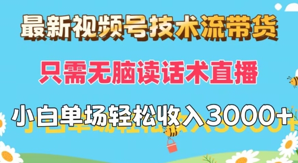 最新视频号技术流带货，只需无脑读话术直播，小白单场直播纯收益也能轻松达到3k| 网创圈