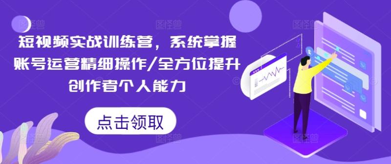 短视频实战训练营，系统掌握账号运营精细操作/全方位提升创作者个人能力| 网创圈