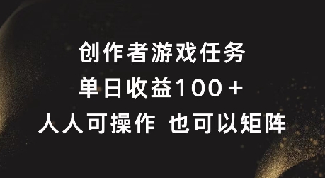 创作者游戏任务，单日收益100+，可矩阵操作【揭秘】| 网创圈