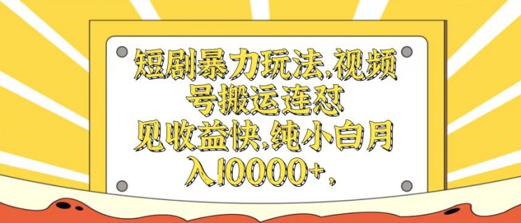 短剧暴力玩法，视频号搬运连怼，见收益快，纯小白月入1w| 网创圈