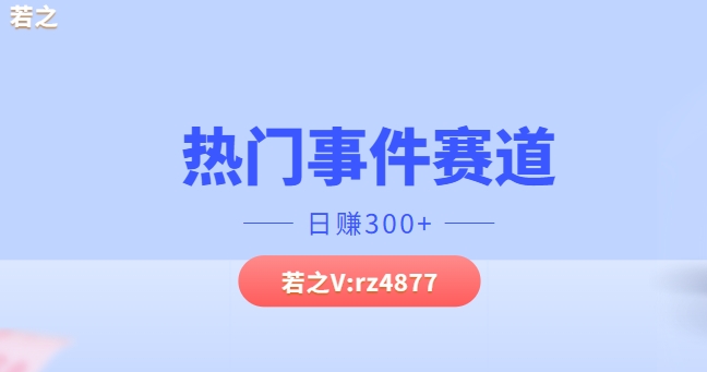 热门事件赛道，几分钟一个视频，小白每天轻松几张| 网创圈